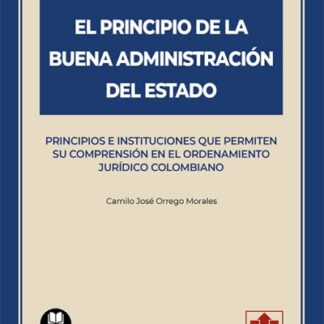 Principio de la buena administración del estado. Principios e instituciones que permiten su comprensión en el ordenamiento jurídico colombiano