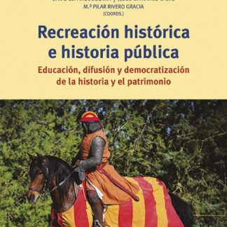 Recreación histórica e historia pública Educación, difusión y democratización de la historia y el pa trimonio