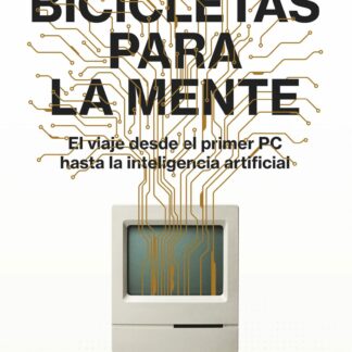 Bicicletas para la mente. El viaje desde el primer PC hasta la inteligencia artificial