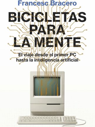 Bicicletas para la mente. El viaje desde el primer PC hasta la inteligencia artificial