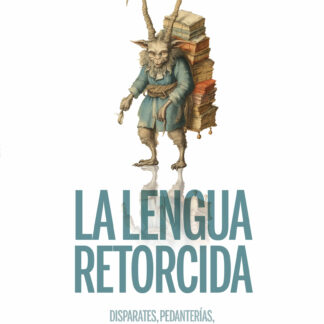 La lengua retorcida Disparates, pedanterías, manipulaciones y otros artificios lingüísticos