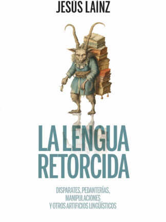 La lengua retorcida Disparates, pedanterías, manipulaciones y otros artificios lingüísticos