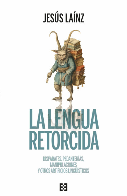 La lengua retorcida Disparates, pedanterías, manipulaciones y otros artificios lingüísticos