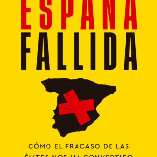 España fallida. Cómo el fracaso de las élites nos ha convertido en un país irrelevante