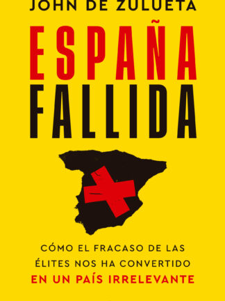 España fallida. Cómo el fracaso de las élites nos ha convertido en un país irrelevante