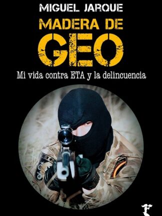 Madera de GEO . Mi vida contra ETA y la delincuencia.