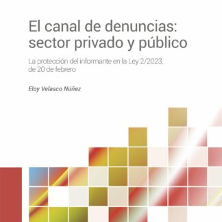 El canal de denuncias: sector privado y público. La protección del informante en la Ley 2/2023, de 20 de febrero