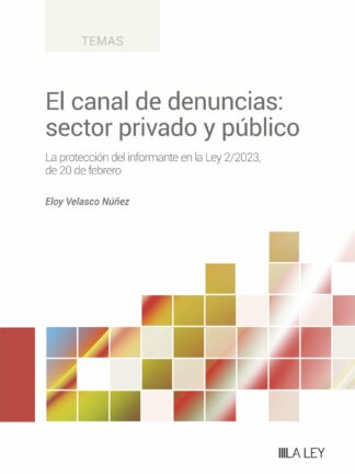 El canal de denuncias: sector privado y público. La protección del informante en la Ley 2/2023, de 20 de febrero