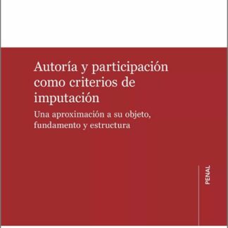 Autoría y participación como criterios de imputación. Una aproximación a su objeto, fundamento y estructura