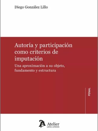 Autoría y participación como criterios de imputación. Una aproximación a su objeto, fundamento y estructura