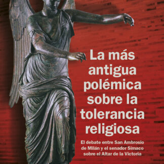 La más antigua polémica sobre la tolerancia religiosa El debate entre San Ambrosio de Milán y el sen ador Símaco sobre el Altar de la Victoria