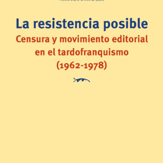 La resistencia posible. Censura y movimiento editorial en el tardofranquismo (1962-1978)