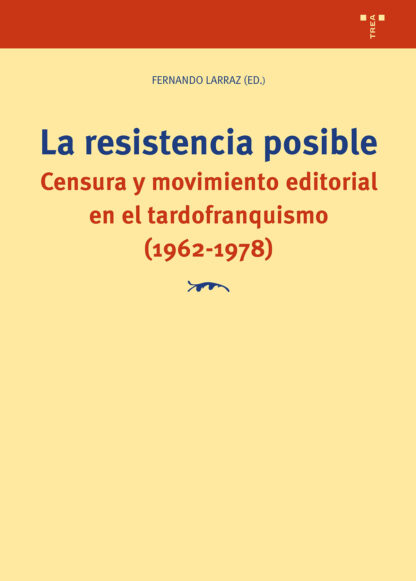 La resistencia posible. Censura y movimiento editorial en el tardofranquismo (1962-1978)