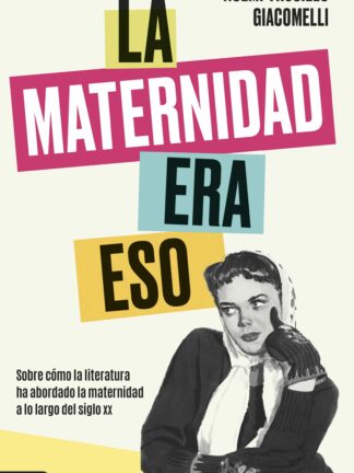La maternidad era eso. Sobre cómo la literatura ha abordado la maternidad a lo largo del siglo xx