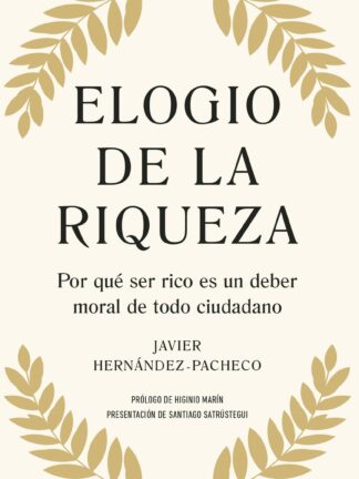 Elogio de la riqueza. Por qué ser rico es un deber moral de todo ciudadano