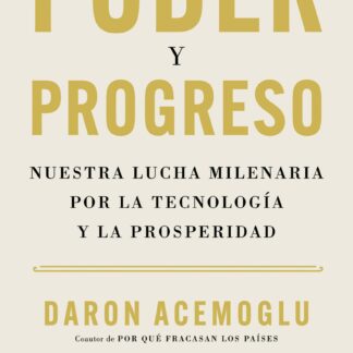 Poder y progreso. Nuestra lucha milenaria por la tecnología y la prosperidad