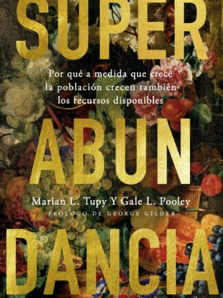 Superabundancia. Por qué a medida que crece la población crecen también los recursos disponibles