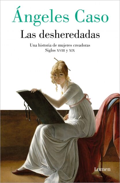 Las desheredadas. Una historia de mujeres creadoras. Siglo XVIII y XIX