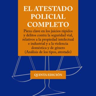 El atestado policial completo. Pieza clave en los juicios rápidos y delitos contra la seguridad vial,  relativos a la propiedad intelectual e industrial y a la violencia doméstica y de género (Análisis de los tipos, atestado)