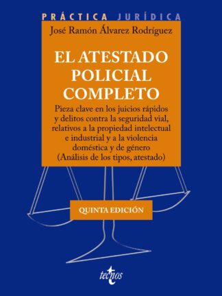 El atestado policial completo. Pieza clave en los juicios rápidos y delitos contra la seguridad vial,  relativos a la propiedad intelectual e industrial y a la violencia doméstica y de género (Análisis de los tipos, atestado)