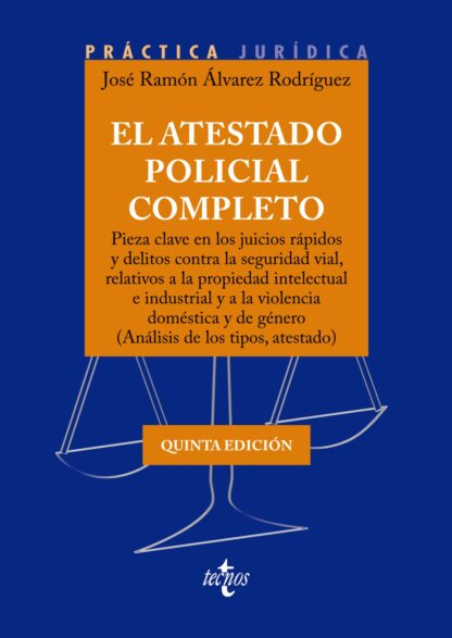 El atestado policial completo. Pieza clave en los juicios rápidos y delitos contra la seguridad vial,  relativos a la propiedad intelectual e industrial y a la violencia doméstica y de género (Análisis de los tipos, atestado)