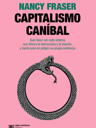 Capitalismo canibal. Qué hacer con este sistema que devora la democracia y el planeta, y hasta pone en peligro su propia existencia