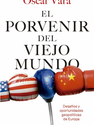 El porvenir del Viejo Mundo. Desafíos y oportunidades geopolíticas de Europa