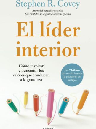 El líder interior. Cómo transmitir e inspirar los valores que conducen a la grandeza