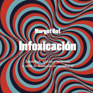 Infoxicación. Identidad, afectos y memoria; o sobre la mutación tecnocultural