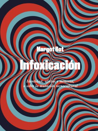 Infoxicación. Identidad, afectos y memoria; o sobre la mutación tecnocultural