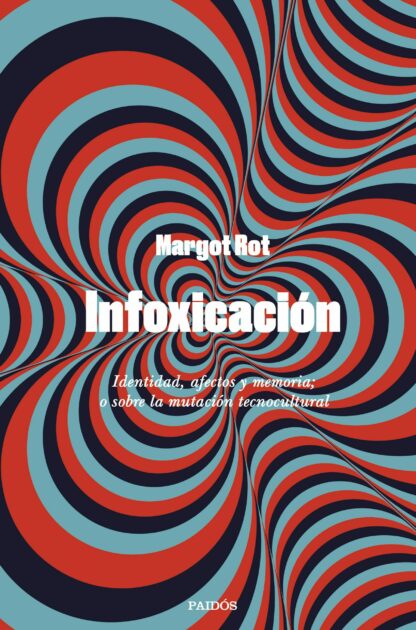 Infoxicación. Identidad, afectos y memoria; o sobre la mutación tecnocultural