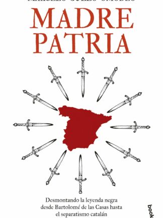Madre patria. Desmontando la leyenda negra desde Bartolomé de las Casas hasta el separatismo catalán