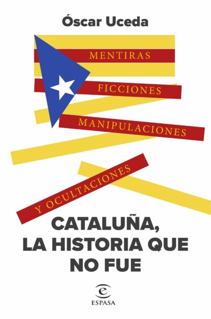 Cataluña, la historia que no fue. Mentiras, ficciones, manipulaciones y ocultaciones