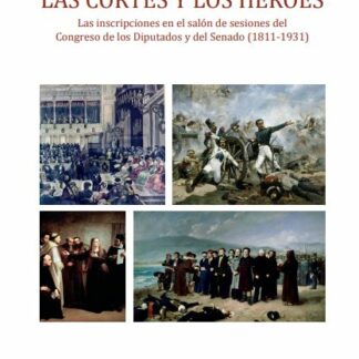Las Cortes y los héroes. Las inscripciones en el salón de sesiones del Congreso de los Diputados y del Senado (1811-1931)