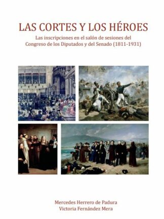 Las Cortes y los héroes. Las inscripciones en el salón de sesiones del Congreso de los Diputados y del Senado (1811-1931)