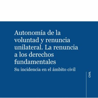 Autonomía de la voluntad y renuncia unilateral. La renuncia a los derechos fundamentales. Su incidencia en el ámbito civil