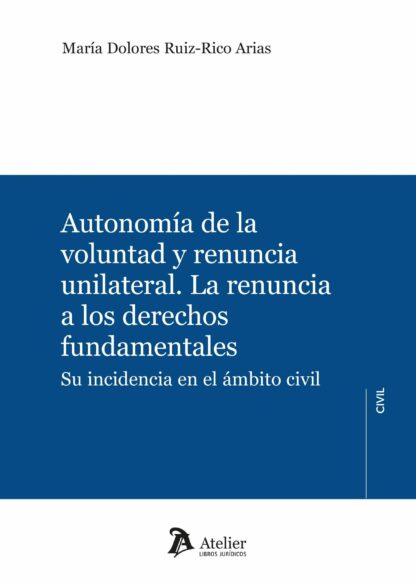 Autonomía de la voluntad y renuncia unilateral. La renuncia a los derechos fundamentales. Su incidencia en el ámbito civil