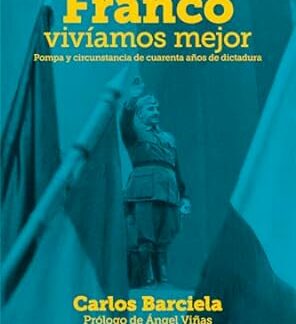 Con Franco vivíamos mejor Pompa y circunstancia de cuarenta años de dictadura