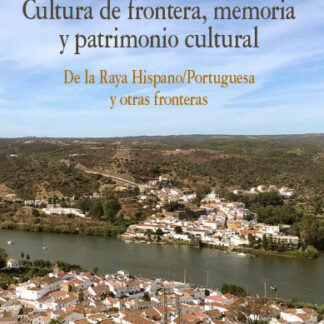 Cultura de frontera, memoria y patrimonio cultural. De la Raya Hispano/Portuguesa y otras fronteras