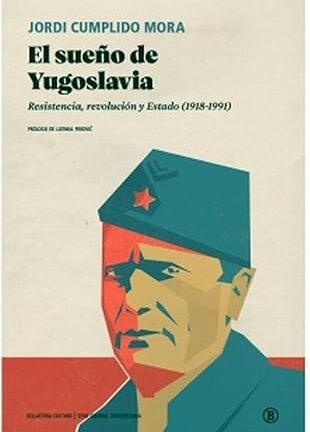 Sueño de Yugoslavia. Resistencia, revolución y Estado (1918-1991)