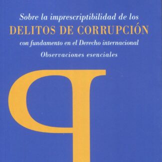 Sobre la imprescriptibilidad de los delitos de corrupción con fundamento en el derecho internacional. Observaciones esenciales