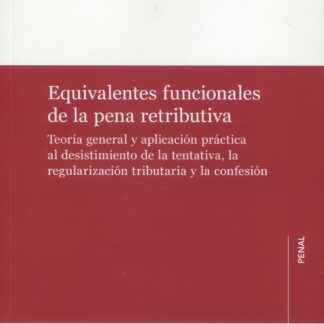 Equivalentes funcionales de la pena retributiva. Teoría general y aplicación práctica al desistimiento de la tentativa, la regularización tributaria y la confesión