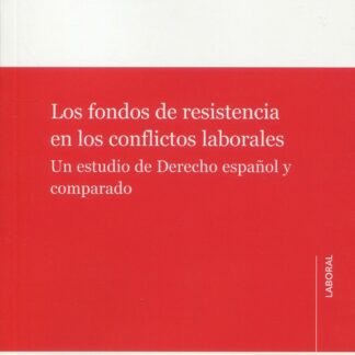 Los fondos de resistencia en los conflictos laborales : Un estudio de derecho español y comparado