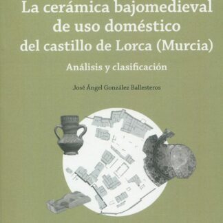 Cerámica bajomedieval de uso doméstico del castillo de Lorca (Murcia). Análisis y clasificación