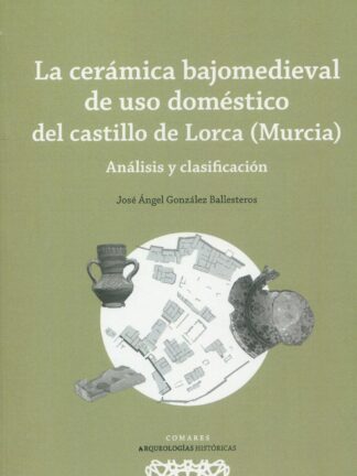 Cerámica bajomedieval de uso doméstico del castillo de Lorca (Murcia). Análisis y clasificación