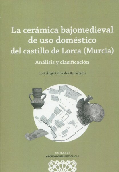 Cerámica bajomedieval de uso doméstico del castillo de Lorca (Murcia). Análisis y clasificación