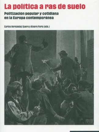 Política a ras de suelo. Politización popular y cotidiana en Europa contemporánea
