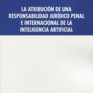 Atribución de una responsabilidad jurídico penal e internacional de la inteligencia artificial