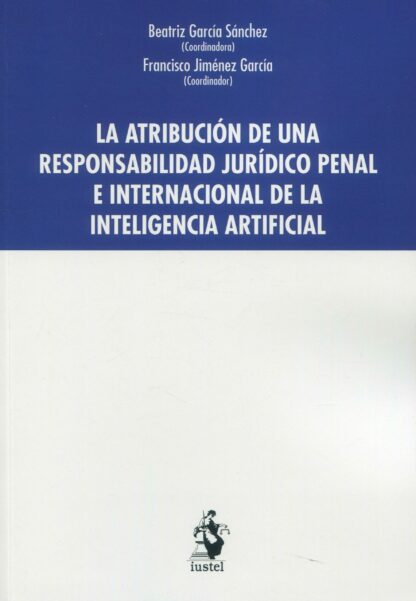Atribución de una responsabilidad jurídico penal e internacional de la inteligencia artificial