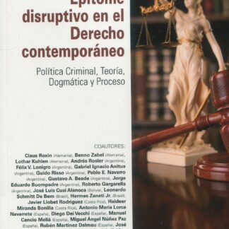 Epítome disruptivo en el derecho contemporáneo. Política criminal, teoría, dogmática y proceso